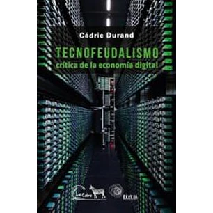 Tecnofeudalismo: Crítica De La Economía Digital