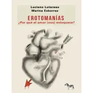 Erotomanías: Por Qué El Amor Nos Enloquece