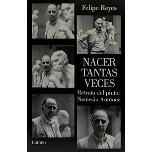 Nacer Tantas Veces - Retrato Del Pintor Nemesio Antúnez 