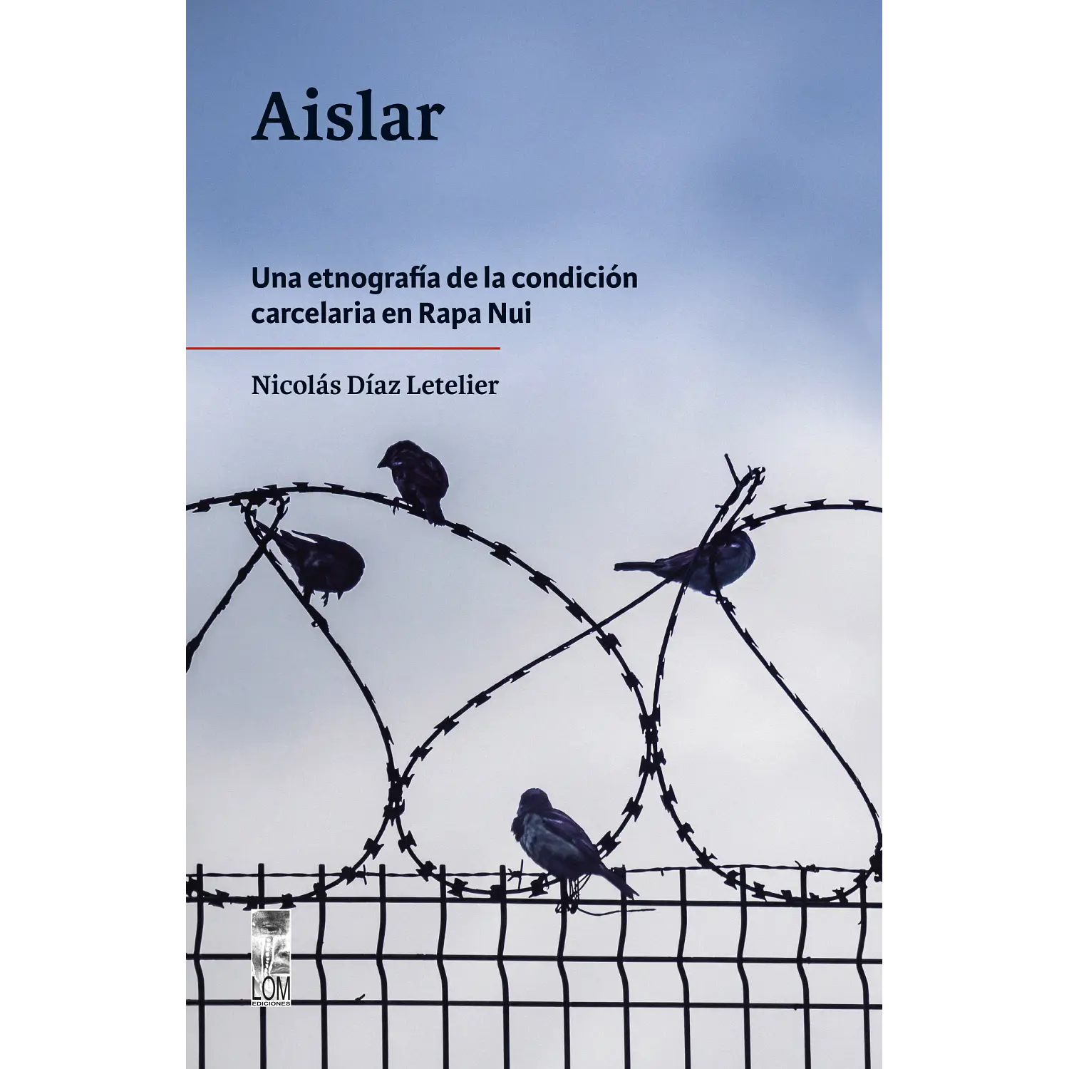 Aislar. Una Etnografía De La Condición Carcelaria En Rapa Nui 
