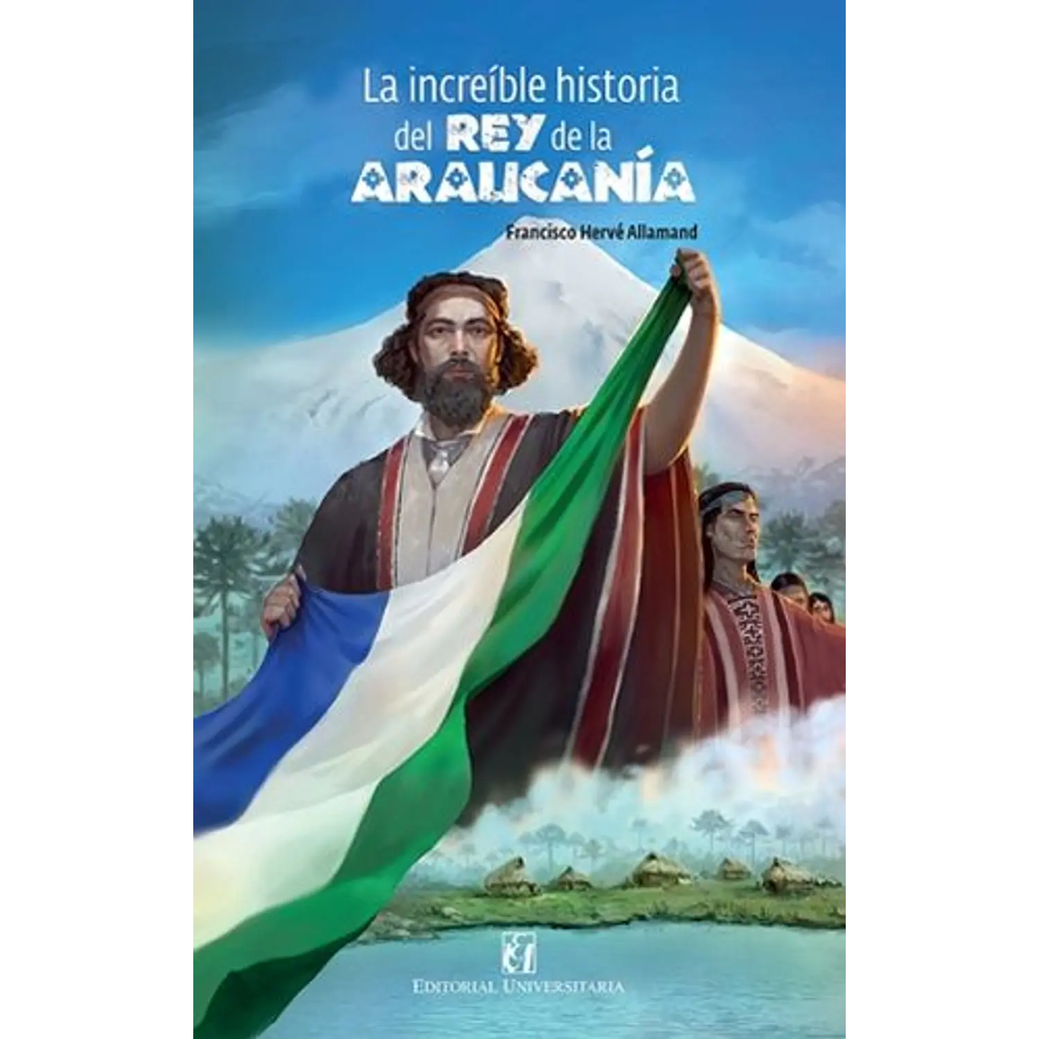 La Increíble Historia Del Rey De La Araucanía