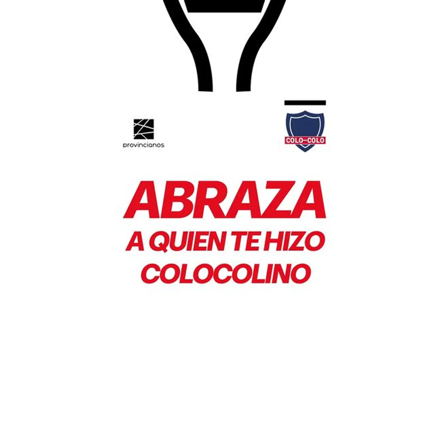 Abraza A Quien Te Hizo Colocolino