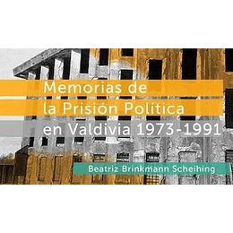 Memorias De La Prision Politica En Valdivia 1973-1991