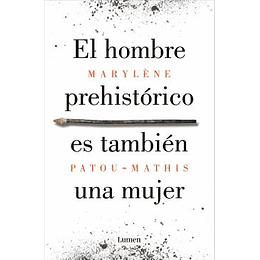 El Hombre Prehistórico Es También Una Mujer: Una Historia De La Invisibilidad De Las Mujeres (Ensayo)