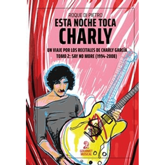 Esta Noche Toca Charly .Un Viaje Por Los Recitales De Charly Garcia Tomo 2: