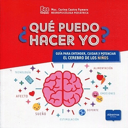 ¿Que Puedo Hacer Yo? Guia Para Entender Cuidar Y Potenciar El Cerebro De Los Niños