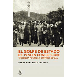 El Golpe De Estado De 1973 En Concepción: Violencia Política Y Control Social