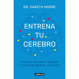 Entrena Tu Cerebro: Ejercita, Recobra Y Manten Tu Agilidad Mental En 40 Dias