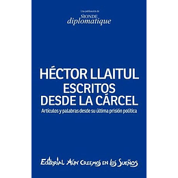 Hector Llaitul - Escritos Desde La Carcel  - Artículos Y Palabras Desde Su ÚLtima Prisión Política