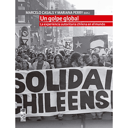 Un Golpe Global. La Experiencia Autoritaria  Chilena En El Mundo