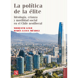 La Politica De La Elite. Ideologia, Crianza Y Movilidad Social En El Chile Neoliberal