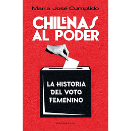 Chilenas Al Poder. Historia Del Voto Femenino  