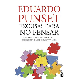 Excusas Para No Pensar: Como Nos Enfrentamos A Las Incertidumbres De Nuestra Vida