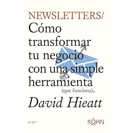 Newsletters: Cómo Transformar Tu Negocio Con Una Simple Herramienta (Que Funciona)  	