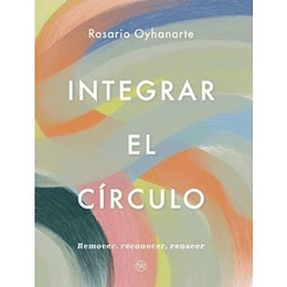 Integrar El Círculo : Remover, Reconocer, Renacer  
	Libro Nuevo