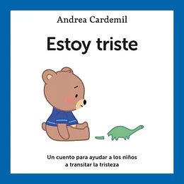 Estoy Triste: Un Cuento Para Ayudar A Los Niños A Transitar La Tristeza