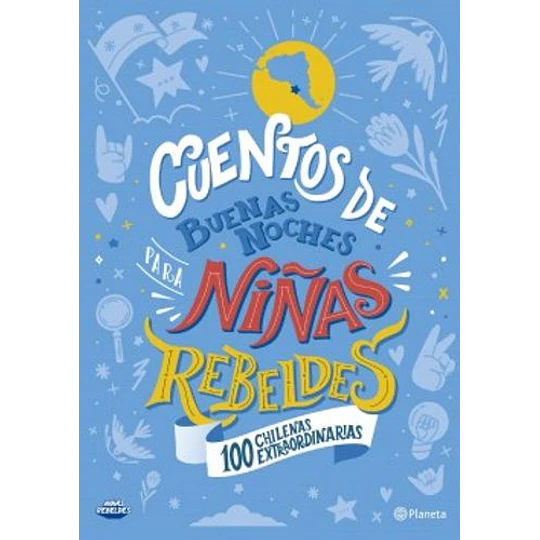 Cuentos De Buenas Noches Para Niñas Rebeldes. Cien Chilenas Extraordinarias