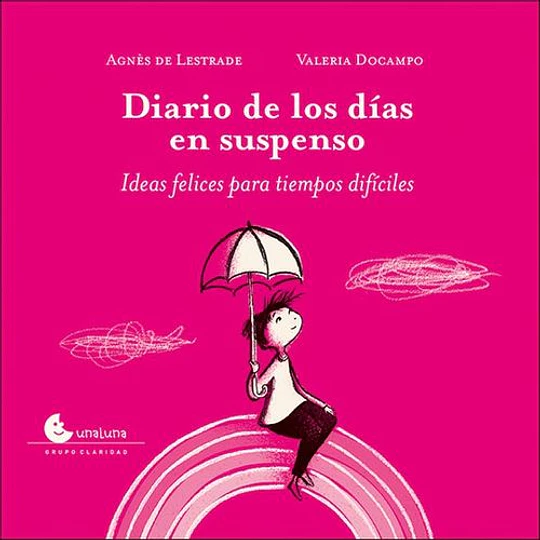 Diario De Los Dias En Suspenso Ideas Felices Para Tiempos Dificiles [Ilustrado]