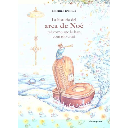 La Historia Del Arca De Noé Tal Como Me La Han Contado A Mí (Ilustrados)