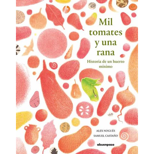 Mil Tomates Y Una Rana: Historia De Un Huerto Mínimo (Ilustrados)