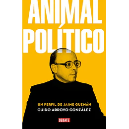 Animal Politico. Un Perfil De Jaime Guzman