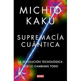 Supremacia Cuantica: La Revolucion Tecnologica Que Lo Cambiara Todo 