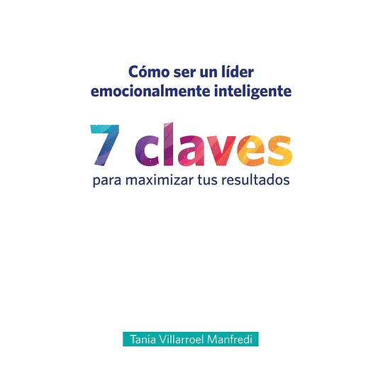Como Ser Un Lider Emocionalmente Inteligente. 7 Claves Que Maximizaran Tus Resultados