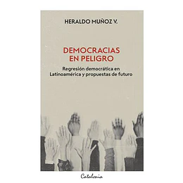 Democracias En Peligro. Regresión Democrática En Latinoamerica Y Propuestas De Futuro.