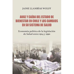 Auge Y Caida Del Estado De Bienestar En Chile Y Los Cambios En Su Sistema De Salud