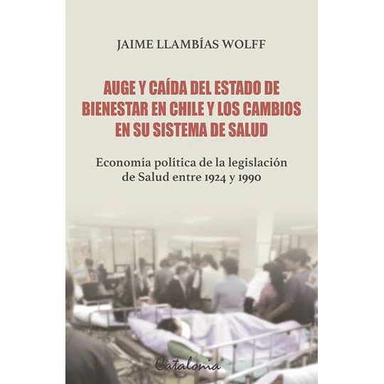 Auge Y Caida Del Estado De Bienestar En Chile Y Los Cambios En Su Sistema De Salud