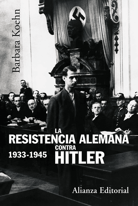 Barbara Kohen - La resistencia alemana contra Hitler,  1933-1945
