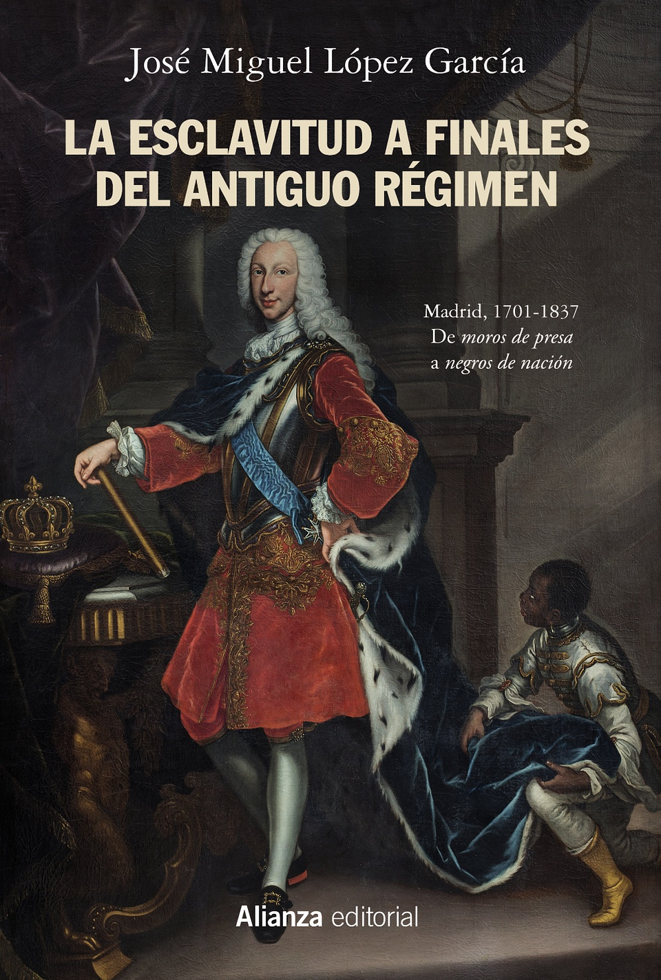 José Miguel López García - La esclavitud a finales del Antiguo Régimen. Madrid, 1701-1837 1
