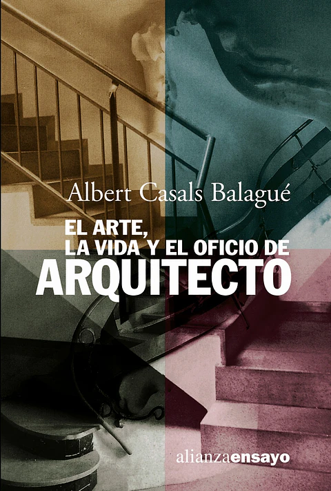 Alberto Casals Balagué - El arte, la vida y el oficio de arquitecto