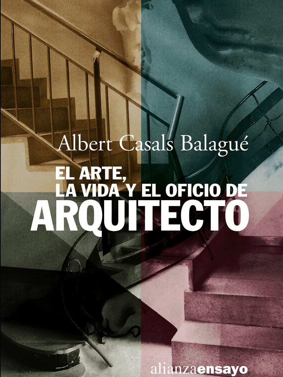 Alberto Casals Balagué - El arte, la vida y el oficio de arquitecto
