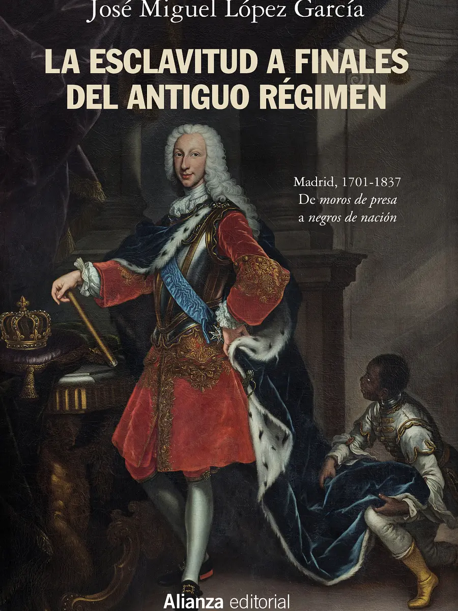 José Miguel López García - La esclavitud a finales del Antiguo Régimen. Madrid, 1701-1837