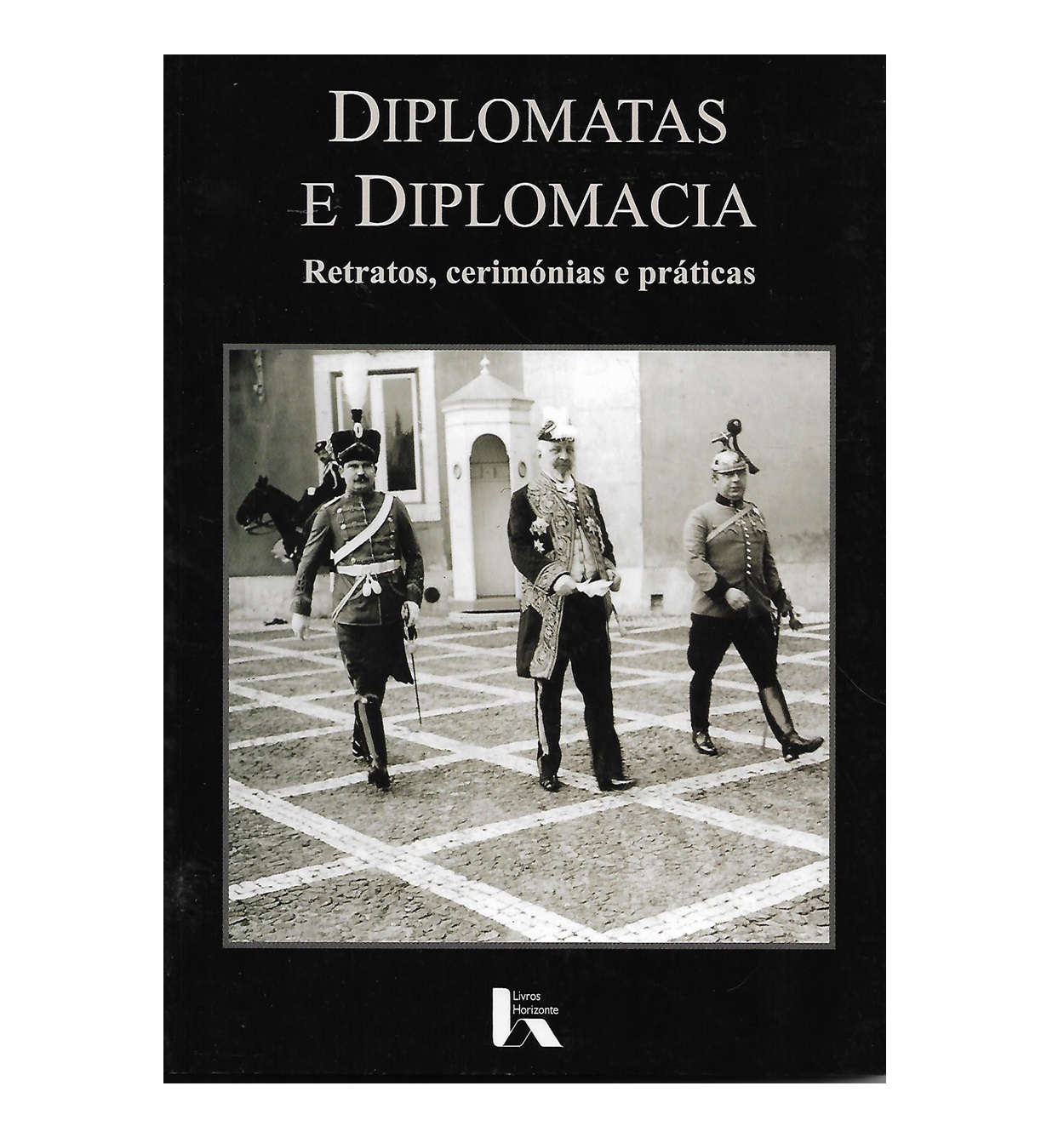 Diplomatas e Diplomacia. Retratos, cerimónias e práticas