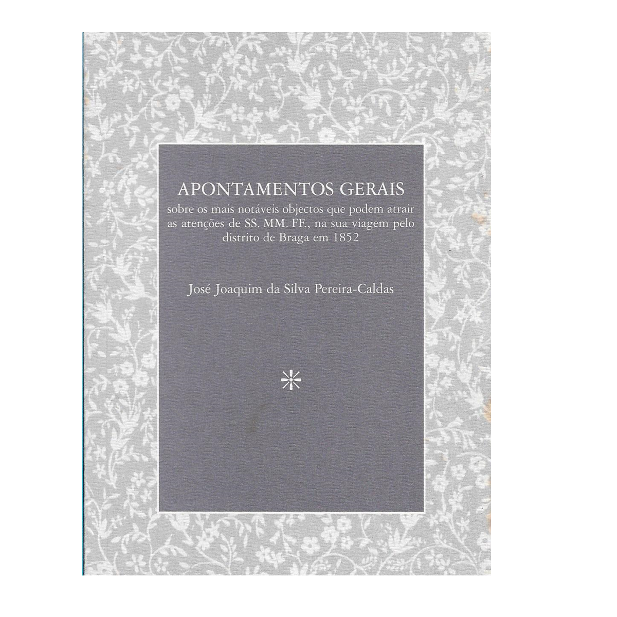 Apontamentos gerais sobre os mais notáveis objectos que podem attrair as atenções de SS. MM. FF. , na sua viagem pelo distrito de Braga em 1852.