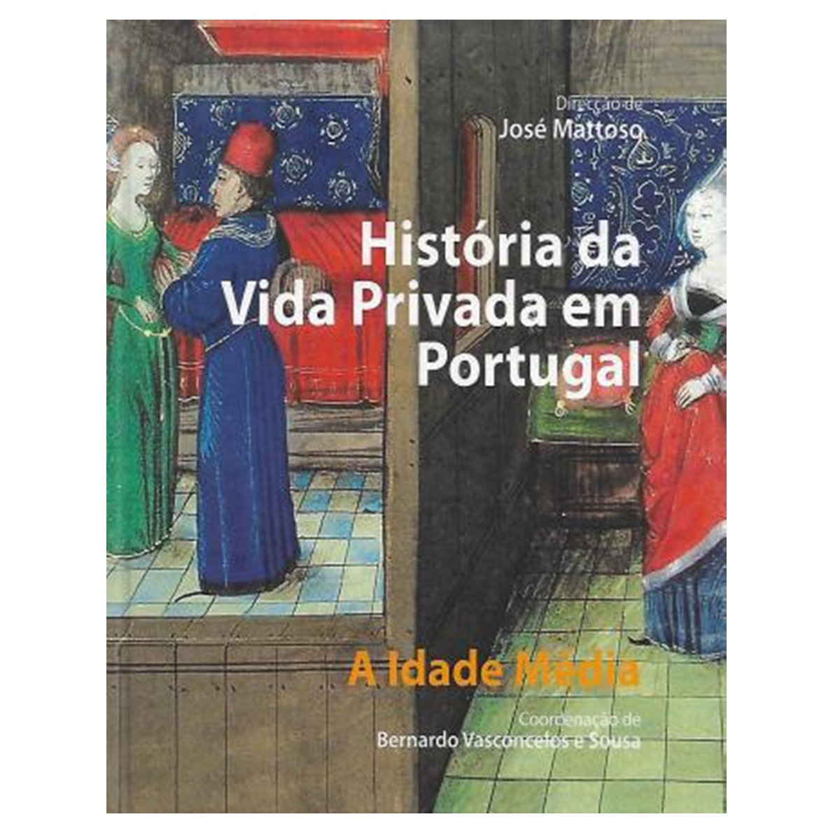 HISTÓRIA DA VIDA PRIVADA EM PORTUGAL. A IDADE MÉDIA.