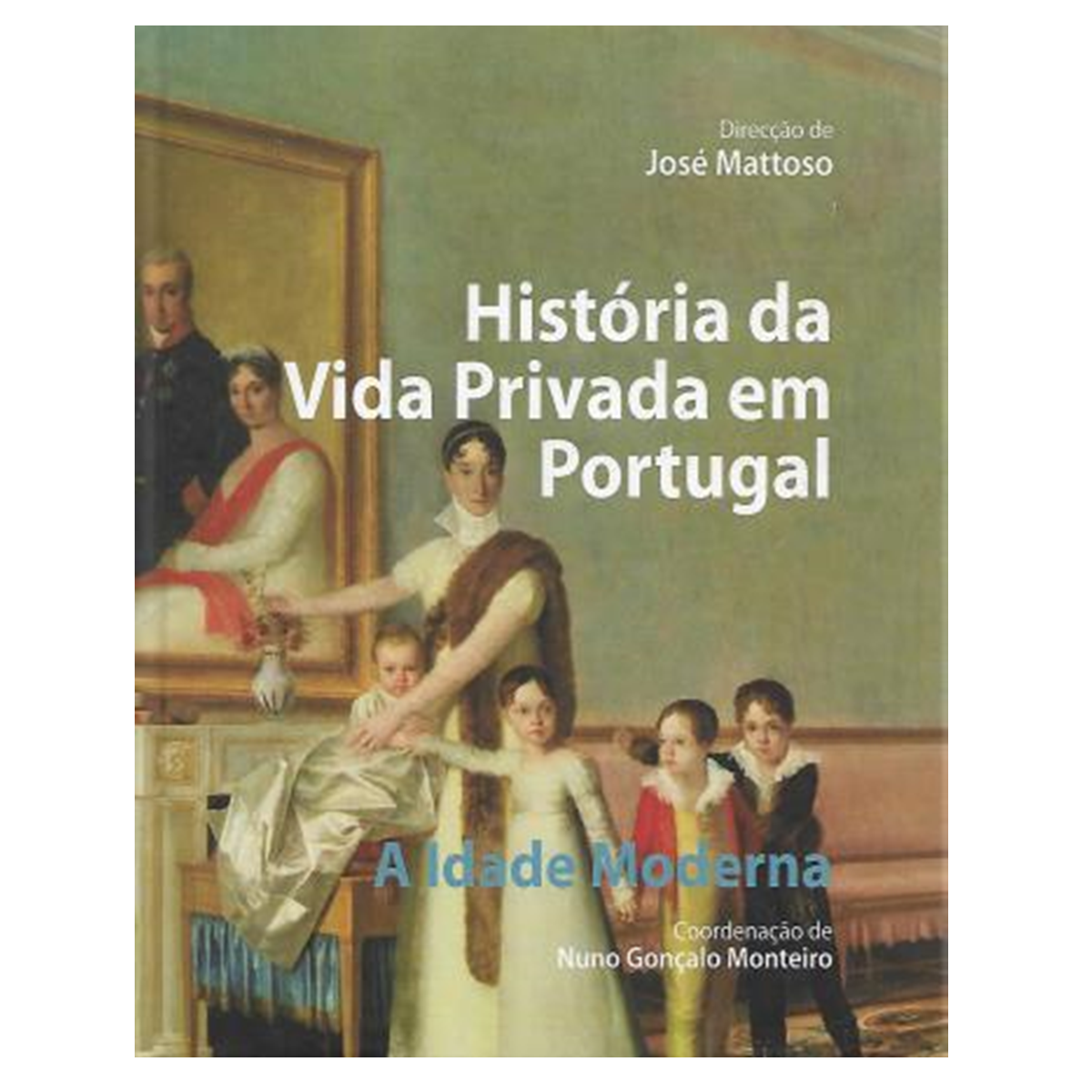 HISTÓRIA DA VIDA PRIVADA EM PORTUGAL. A IDADE MODERNA.