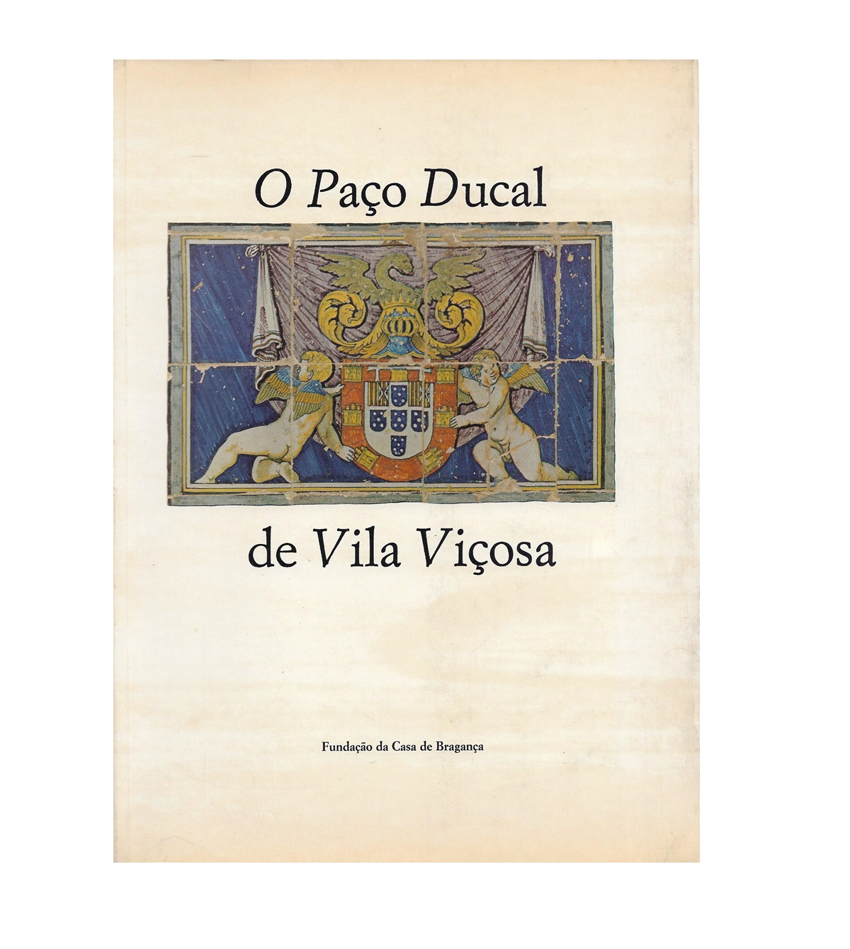 O PAÇO DUCAL DE VILA VIÇOSA. Sua Arquitectura e suas Colecções.