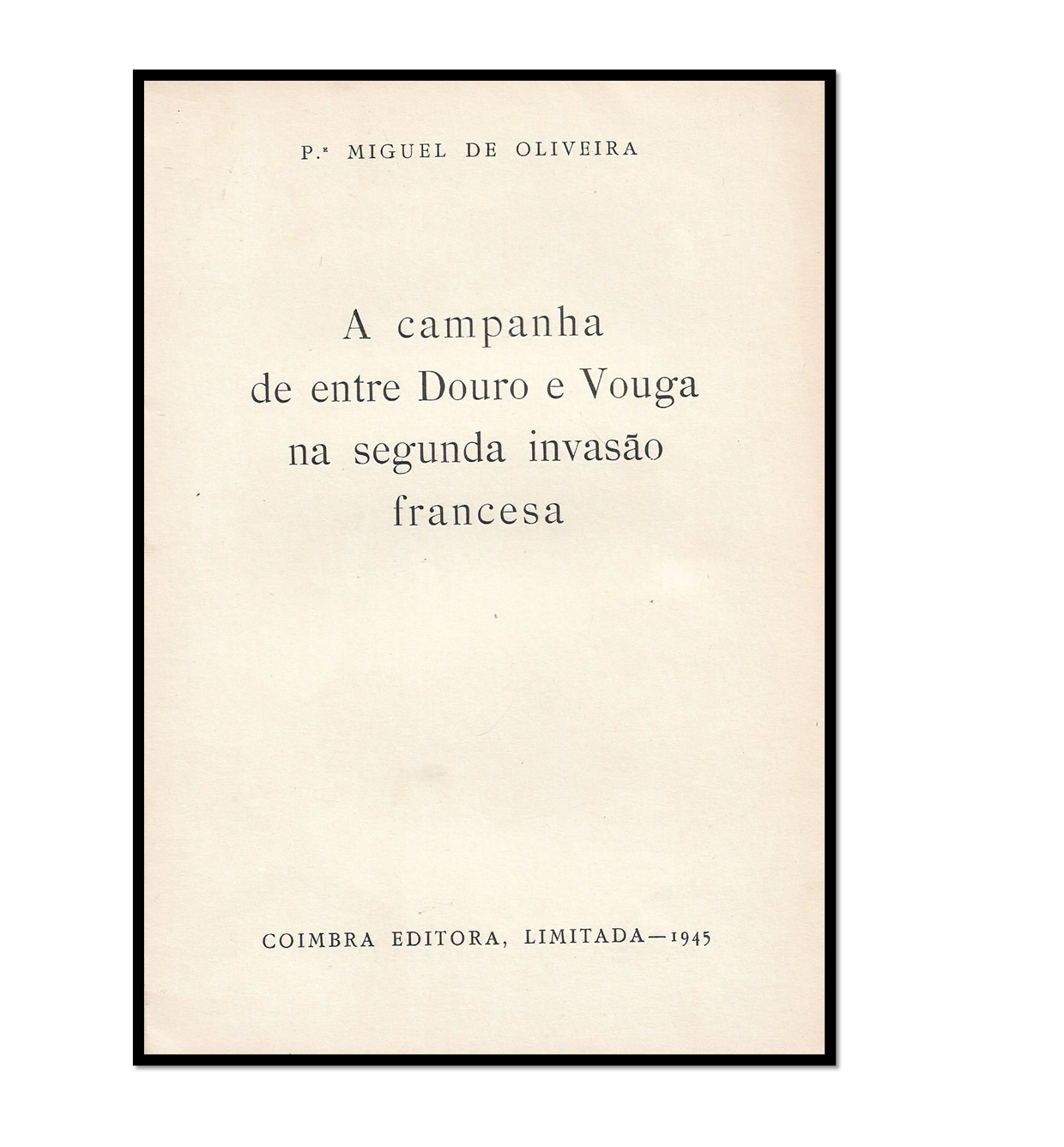 A CAMPANHA DE ENTRE DOURO E VOUGA NA SEGUNDA INVASÃO FRANCESA. 