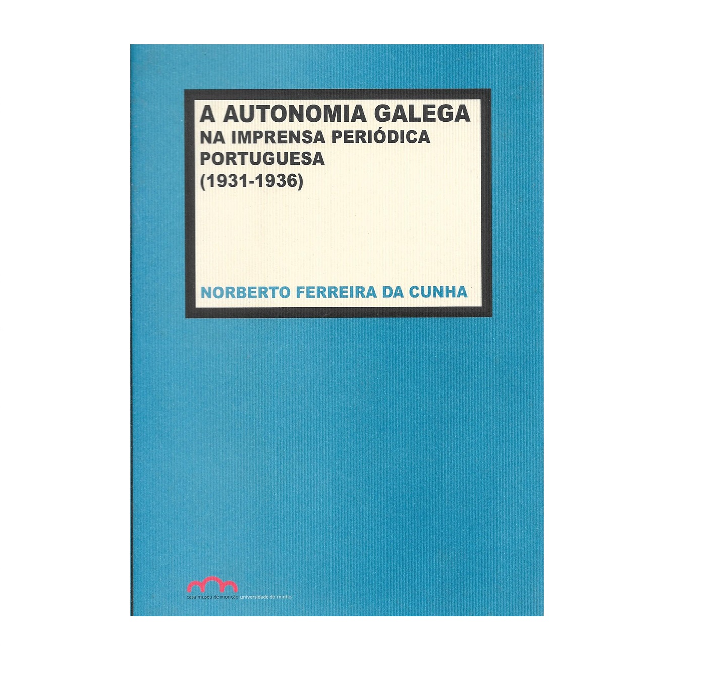  A Autonomia Galega na Imprensa Periódica Portuguesa (1931-1936).