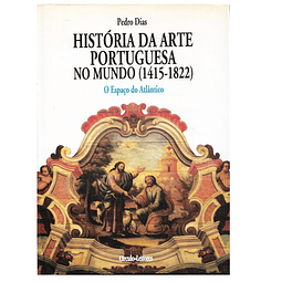 HISTÓRIA DA ARTE PORTUGUESA NO MUNDO (1415-1822). O ESPAÇO DO ATLÂNTICO