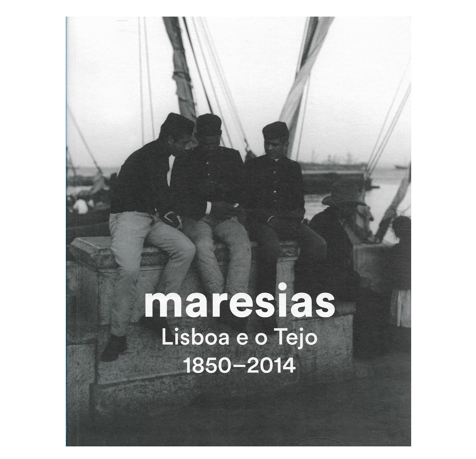 MARESIAS. LISBOA E O TEJO 1850–2014