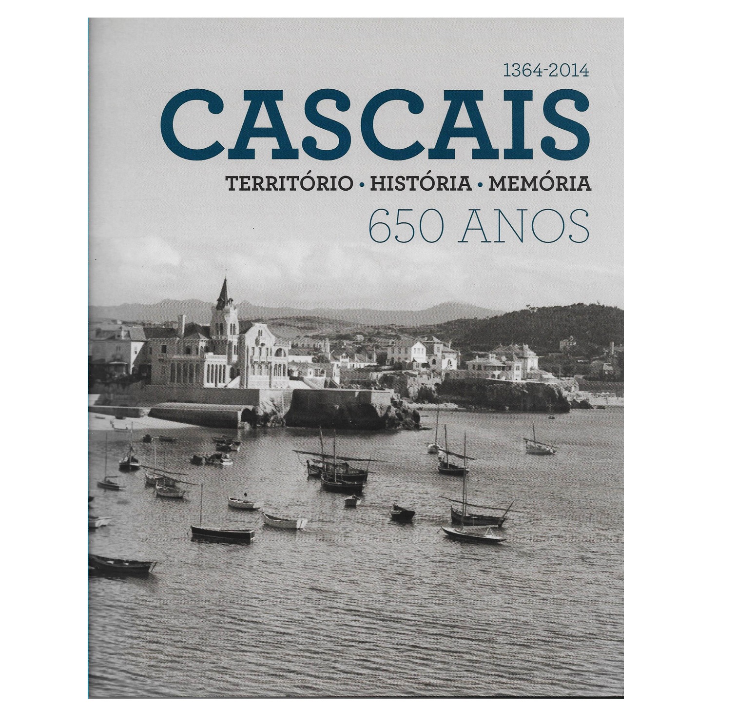 CASCAIS: TERRITÓRIO. HISTÓRIA. MEMORIA. 650 ANOS. (1364-2014).