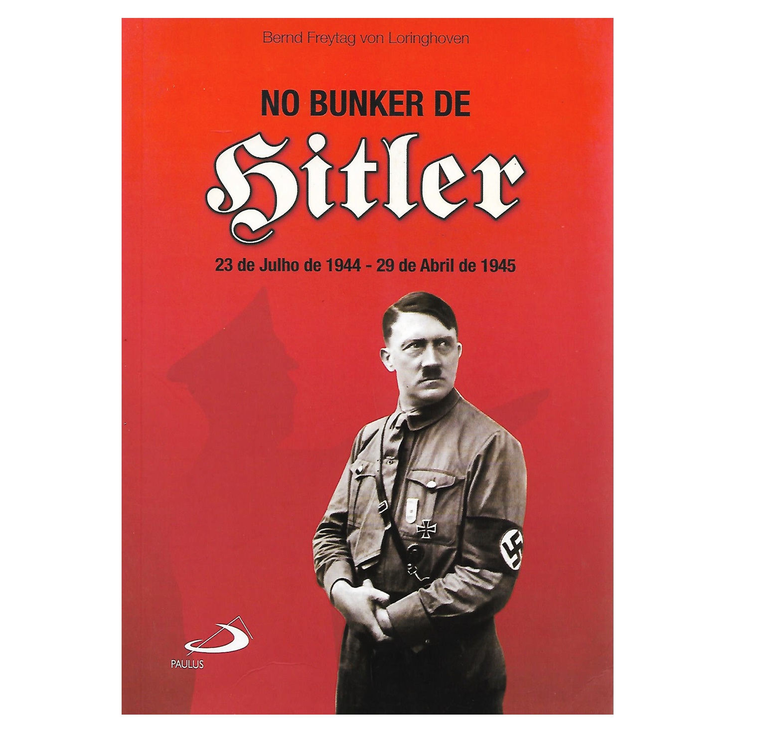 NO BUNKER DE HITLER. 23 DE JULHO DE 1944 – 29 DE ABRIL DE 1945