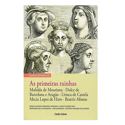 AS PRIMEIRAS RAINHAS: MAFALDA DE MOURIANA; DULCE DE BARCELONA E ARAGÃO; URRACA DE CASTELA; MECIA LOPES DE HARO; BEATRIZ AFONSO