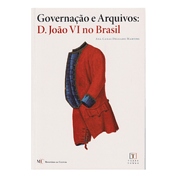 GOVERNAÇÃO E ARQUIVOS: D. JOÃO VI NO BRASIL