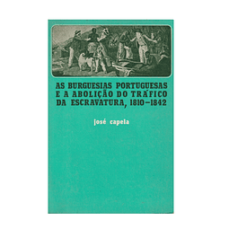 AS BURGUESIAS PORTUGUESAS E A ABOLIÇÃO DO TRÁFICO DA ESCRAVATURA, 1810-1842