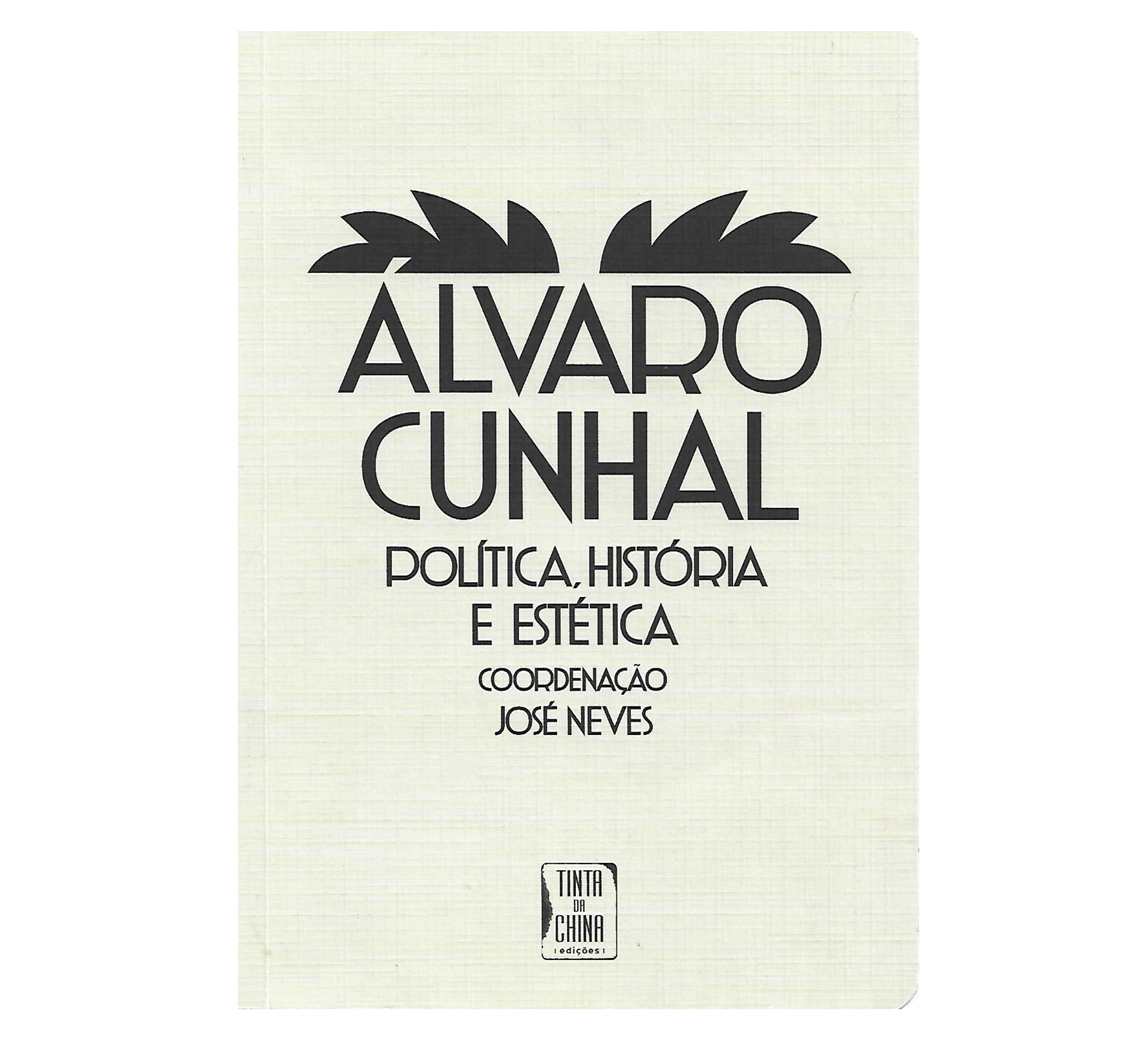 ÁLVARO CUNHAL: POLÍTICA, HISTÓRIA E ESTÉTICA